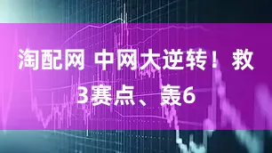 淘配网 中网大逆转！救3赛点、轰6